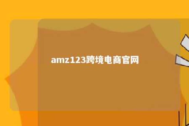 amz123跨境电商官网 amz123跨境电商下载